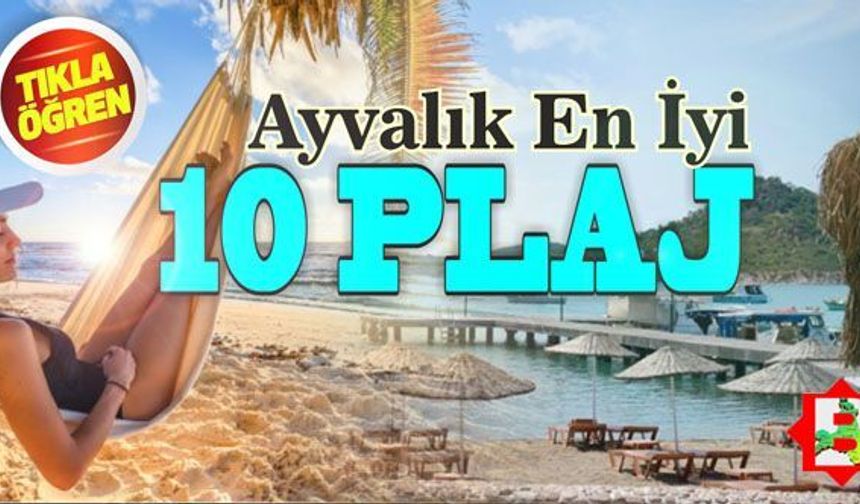Ayvalık'taki en iyi 10 plajı sizler için seçtik