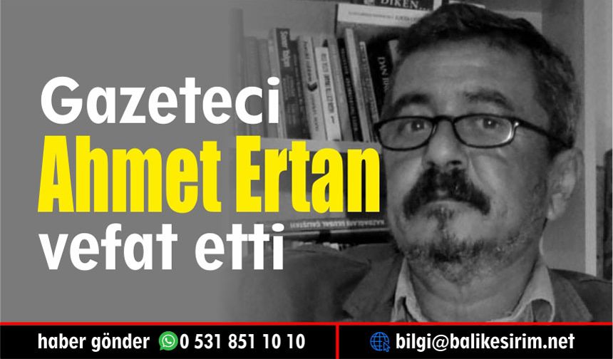 Gazeteci Ahmet Ertan yaşamını yitirdi