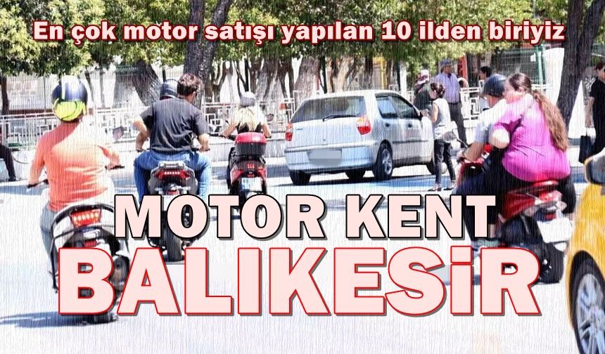 Balıkesir'de her 6 kişiye 1 motosiklet düşüyor