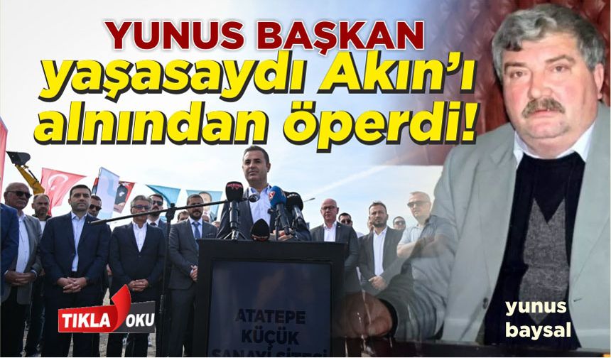 Ahmet Akın, Yunus Baysal'ın hayaline sahip çıktı