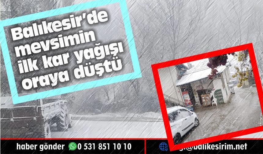 Balıkesir'de mevsimin ilk karı yağdı! Şehir beyaz gelinlik giydi