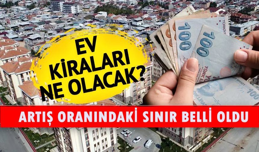 Ev sahipleri ve kiracılar dikkat! Üst sınır belli oldu