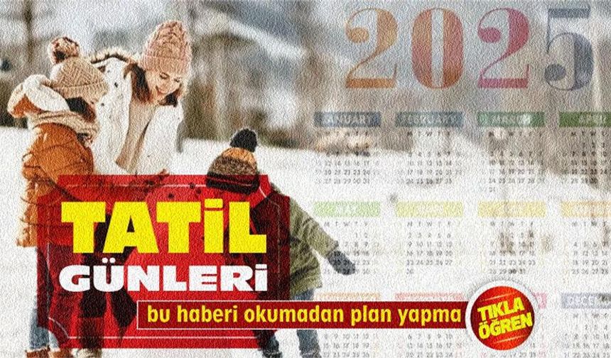 2025 tatil ve izin günleri: 46 gün tatil yapabilirsin