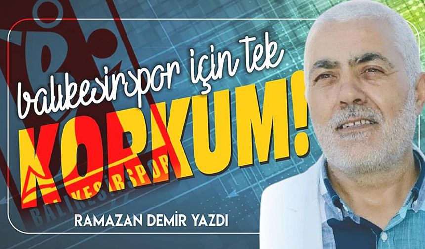 BALIKESİRSPOR İÇİN TEK KORKUM!