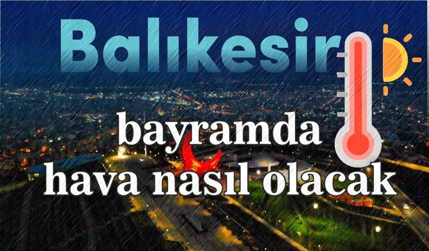 Kurban Bayramında Balıkesir'de hava nasıl olacak?