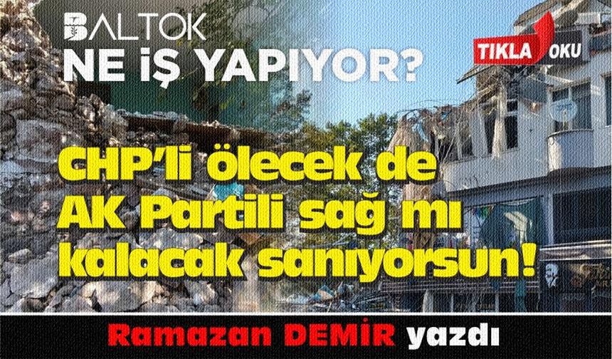 CHP'lisi ölecek de, AK Partili olan kurtulacak değil!
