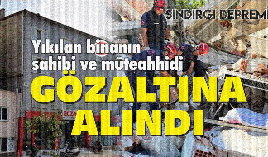 Sındırgı'da yıkılan binanın sahibi ve müteahhit gözaltında