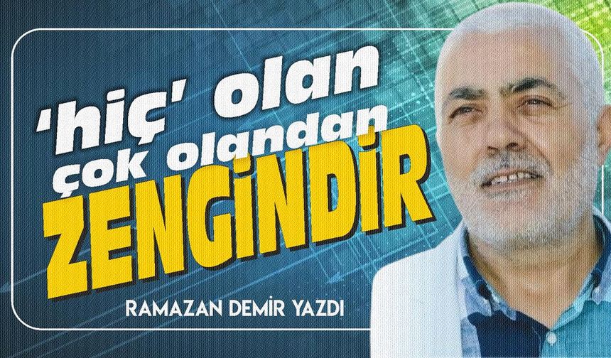 ÇOK OLAN DEĞİL, HİÇ OLAN ZENGİNDİR!