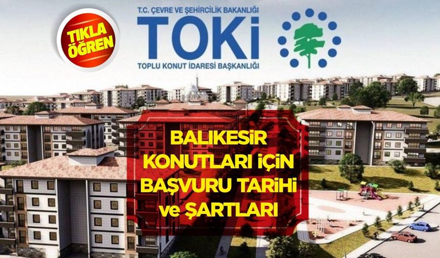 TOKİ Balıkesir konutları için başvuru tarihi ve şartları