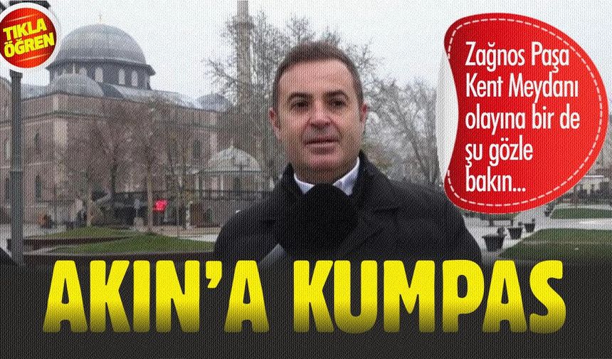 Zağnos Paşa Meydanı ve Ahmet Akın'a kumpas!