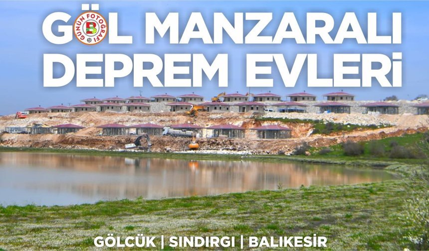 Sındırgı'da göl manzaralı deprem evleri göz kamaştırdı