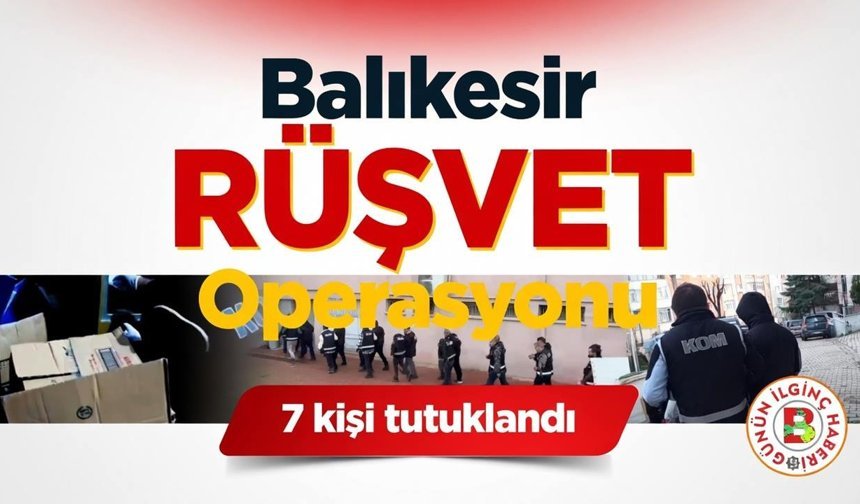 Balıkesir'de Rüşvet ve Veri Operasyonu: 7 Tutuklama