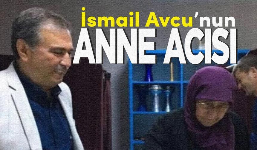 İsmail Avcu'nun annesi Hacı Fatma Avcu vefat etti