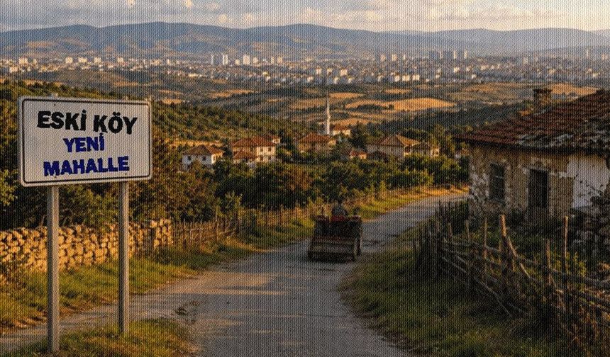 Köyler Mahalle Oldu da Ne Değişti?