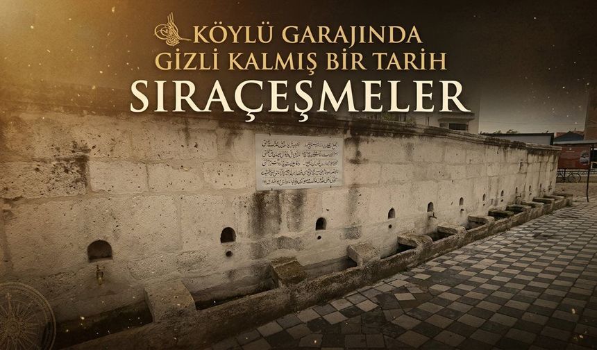 Köylü Garajında Gizli Kalmış Bir Tarih: Sıra Çeşmeler