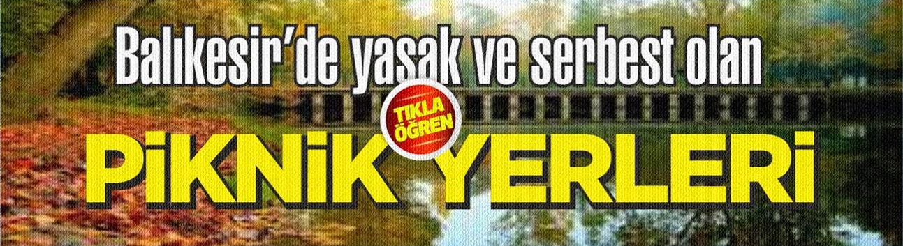 Balıkesir'de yasak ve serbest olan piknik alanları