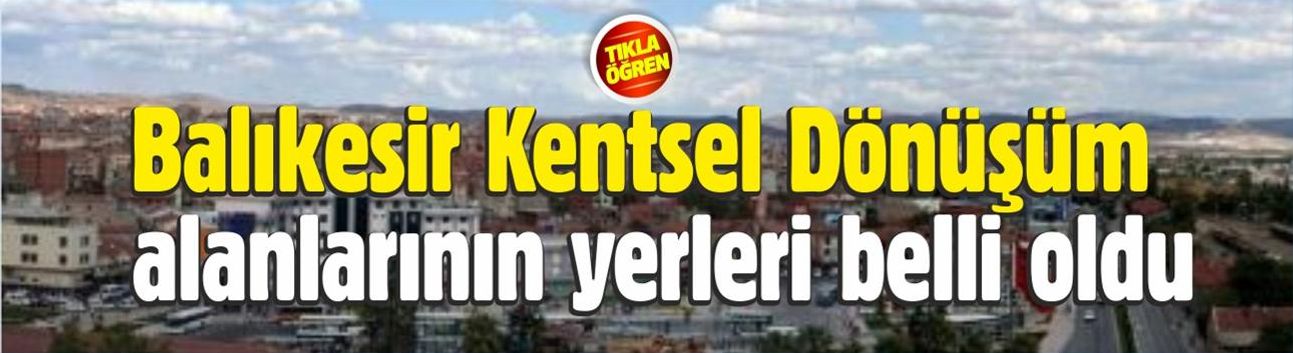 Balıkesir'deki kentsel dönüşüm alanları belirlendi