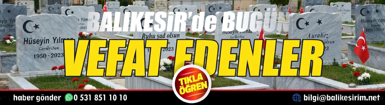 Balıkesir'de bugün vefat edenlerin isimleri