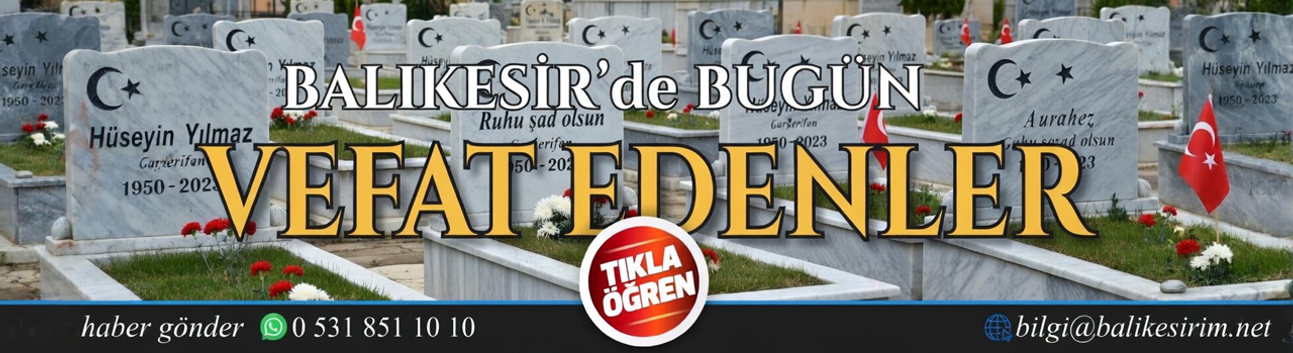 Balıkesir'de bugün vefat edenlerin isimleri